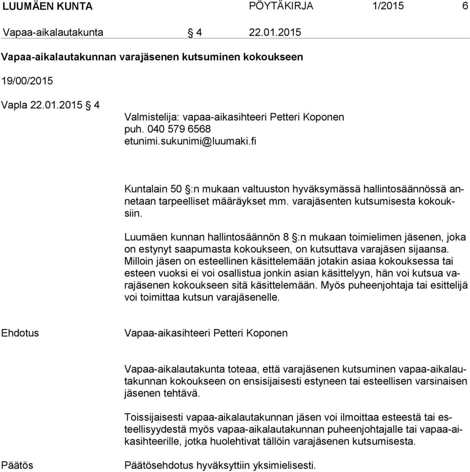 Mil loin jäsen on esteellinen käsittelemään jotakin asiaa kokouksessa tai es teen vuoksi ei voi osallistua jonkin asian käsittelyyn, hän voi kutsua vara jä se nen kokoukseen sitä käsittelemään.