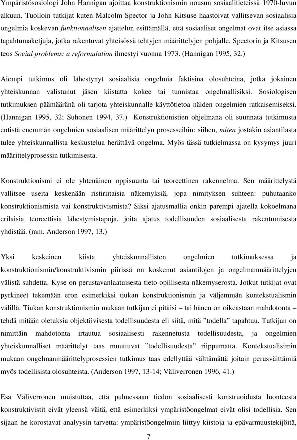 tapahtumaketjuja, jotka rakentuvat yhteisössä tehtyjen määrittelyjen pohjalle. Spectorin ja Kitsusen teos Social problems: a reformulation ilmestyi vuonna 1973. (Hannigan 1995, 32.