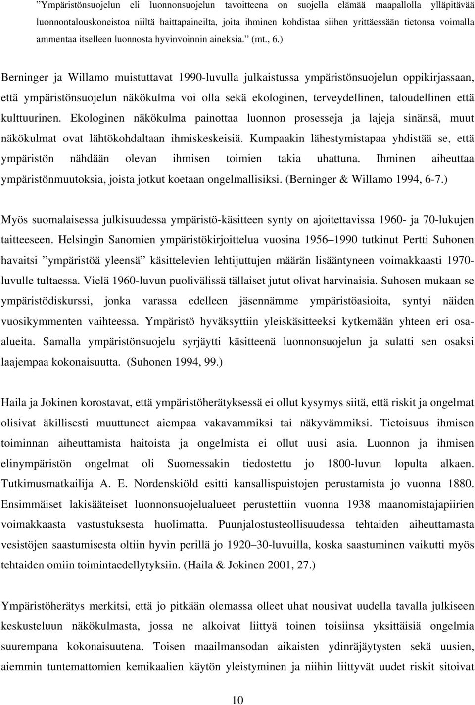 ) Berninger ja Willamo muistuttavat 1990-luvulla julkaistussa ympäristönsuojelun oppikirjassaan, että ympäristönsuojelun näkökulma voi olla sekä ekologinen, terveydellinen, taloudellinen että