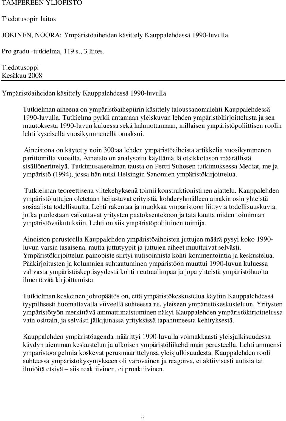 Tutkielma pyrkii antamaan yleiskuvan lehden ympäristökirjoittelusta ja sen muutoksesta 1990-luvun kuluessa sekä hahmottamaan, millaisen ympäristöpoliittisen roolin lehti kyseisellä vuosikymmenellä