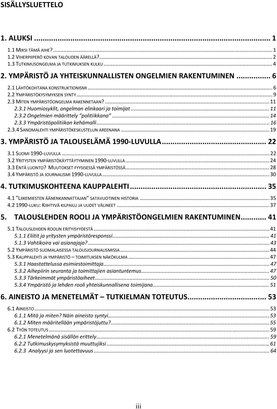 ..11 2.3.2 Ongelmien määrittely politiikkana...14 2.3.3 Ympäristöpolitiikan kehämalli...16 2.3.4 SANOMALEHTI YMPÄRISTÖKESKUSTELUN AREENANA...19 3. YMPÄRISTÖ JA TALOUSELÄMÄ 1990 LUVULLA... 22 3.