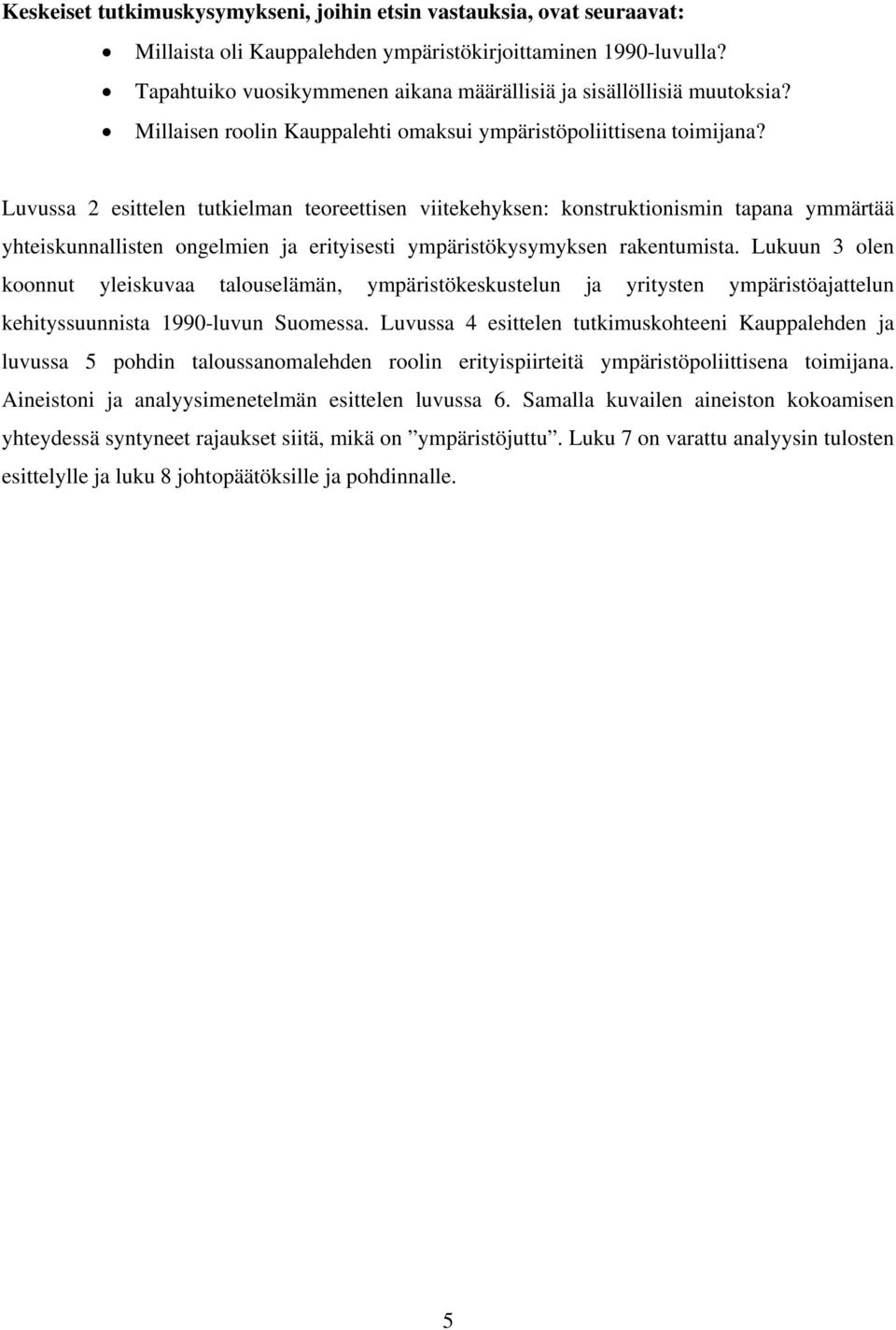 Luvussa 2 esittelen tutkielman teoreettisen viitekehyksen: konstruktionismin tapana ymmärtää yhteiskunnallisten ongelmien ja erityisesti ympäristökysymyksen rakentumista.