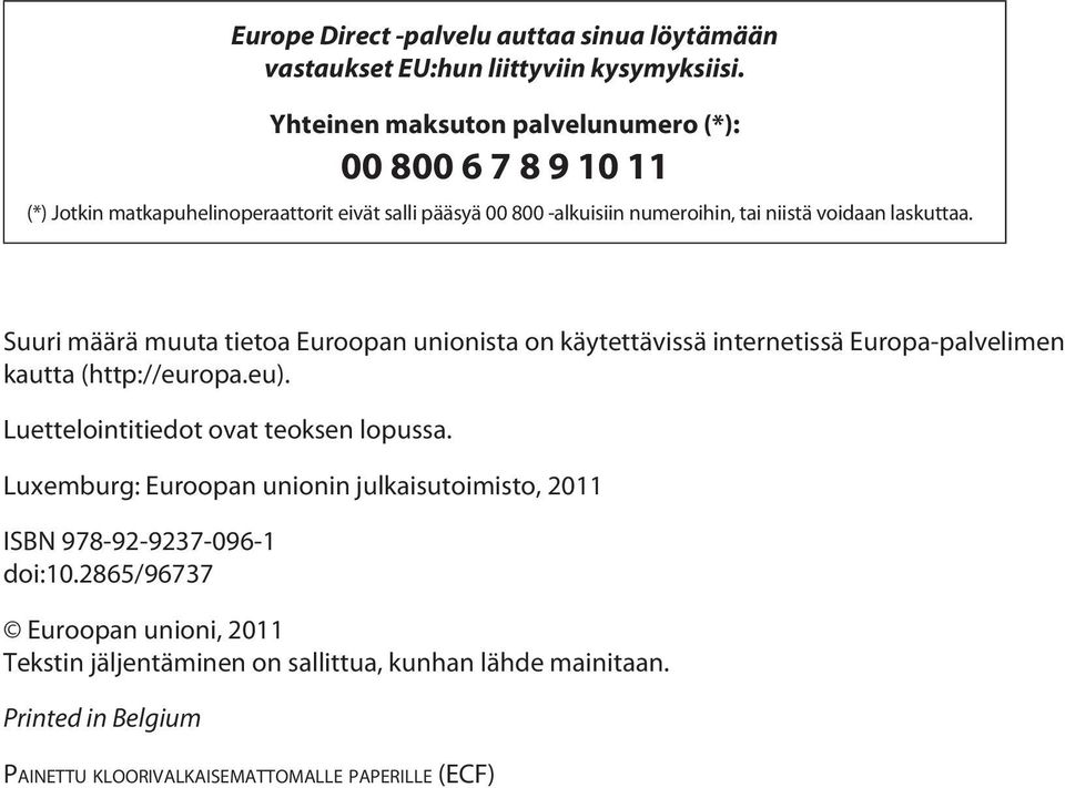 laskuttaa. Suuri määrä muuta tietoa Euroopan unionista on käytettävissä internetissä Europa-palvelimen kautta (http://europa.eu).