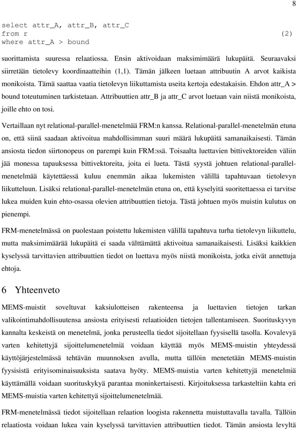 Attribuuttien attr_b ja attr_c arvot luetaan vain niistä monikoista, joille ehto on tosi. Vertaillaan nyt relational-parallel-menetelmää FRM:n kanssa.