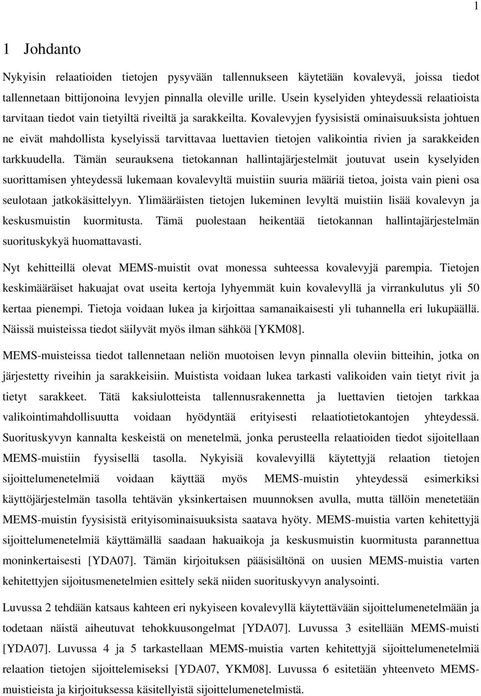 Kovalevyjen fyysisistä ominaisuuksista johtuen ne eivät mahdollista kyselyissä tarvittavaa luettavien tietojen valikointia rivien ja sarakkeiden tarkkuudella.