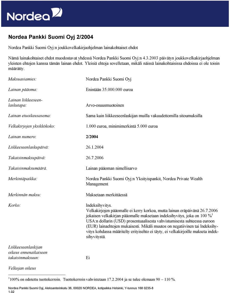 Maksuasiamies: Lainan pääoma: Lainan liikkeeseenlaskutapa: Lainan etuoikeusasema: Velkakirjojen yksikkökoko: Nordea Pankki Suomi Oyj Enintään 35.000.