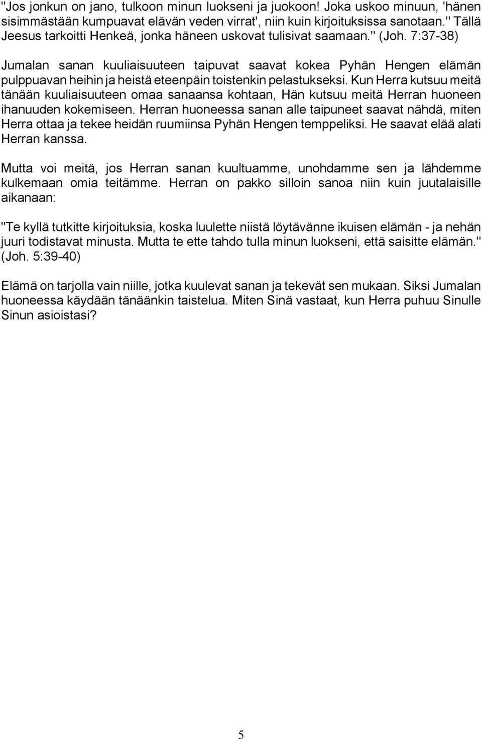 7:37-38) Jumalan sanan kuuliaisuuteen taipuvat saavat kokea Pyhän Hengen elämän pulppuavan heihin ja heistä eteenpäin toistenkin pelastukseksi.