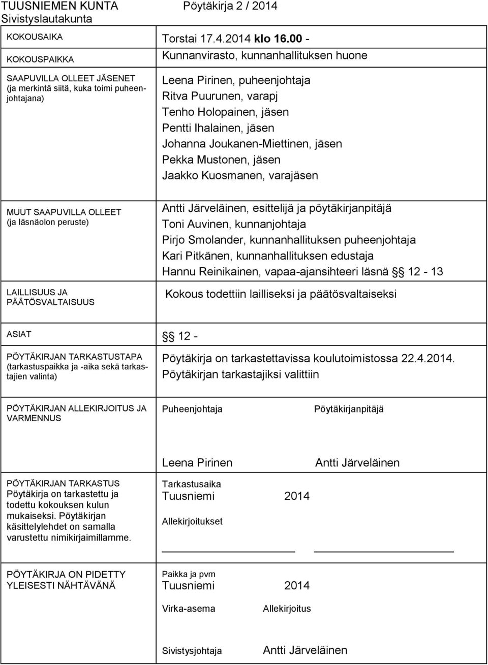 Holopainen, jäsen Pentti Ihalainen, jäsen Johanna Joukanen-Miettinen, jäsen Pekka Mustonen, jäsen Jaakko Kuosmanen, varajäsen MUUT SAAPUVILLA OLLEET (ja läsnäolon peruste) LAILLISUUS JA