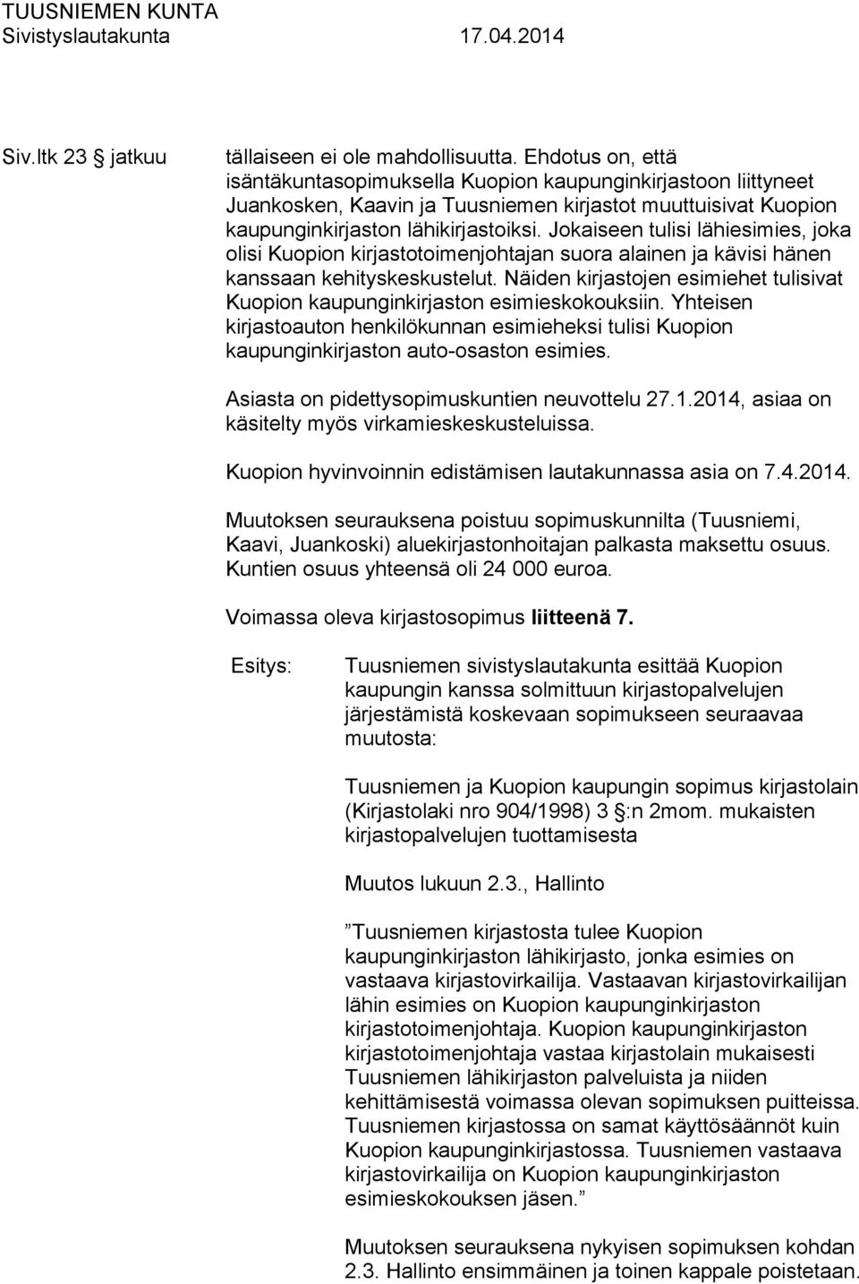 Jokaiseen tulisi lähiesimies, joka olisi Kuopion kirjastotoimenjohtajan suora alainen ja kävisi hänen kanssaan kehityskeskustelut.