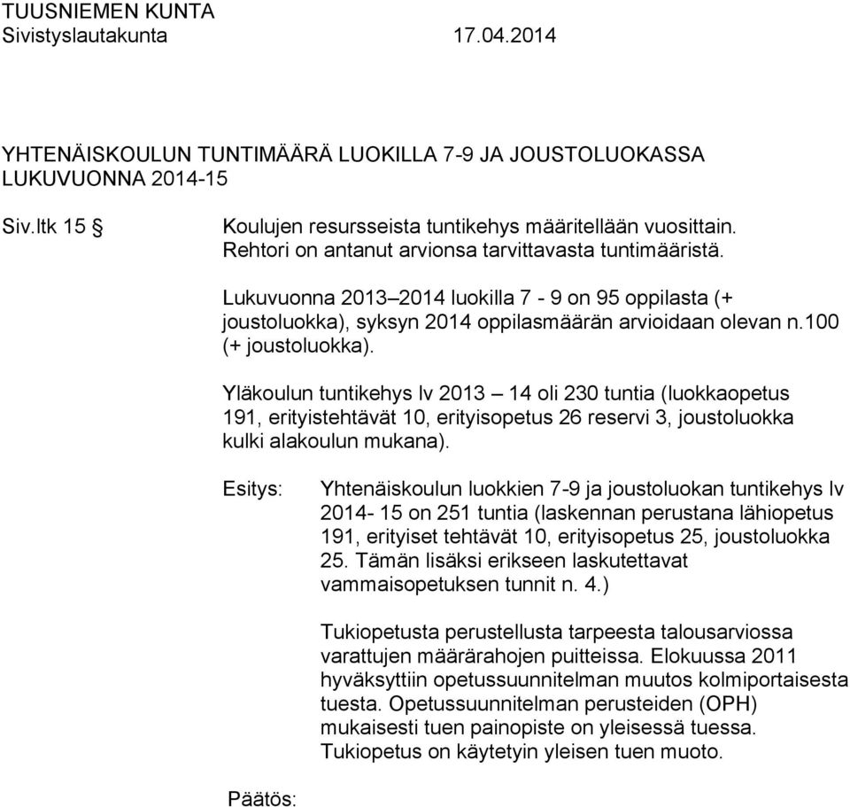 Yläkoulun tuntikehys lv 2013 14 oli 230 tuntia (luokkaopetus 191, erityistehtävät 10, erityisopetus 26 reservi 3, joustoluokka kulki alakoulun mukana).