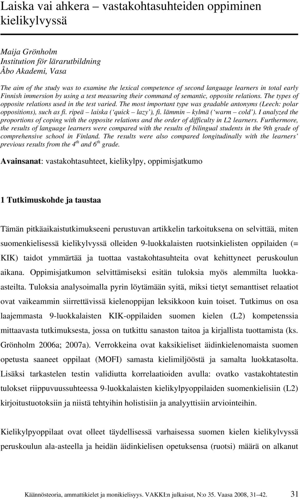 The most important type was gradable antonyms (Leech: polar oppositions), such as fi. ripeä laiska ( quick lazy ), fi. lämmin kylmä ( warm cold ).