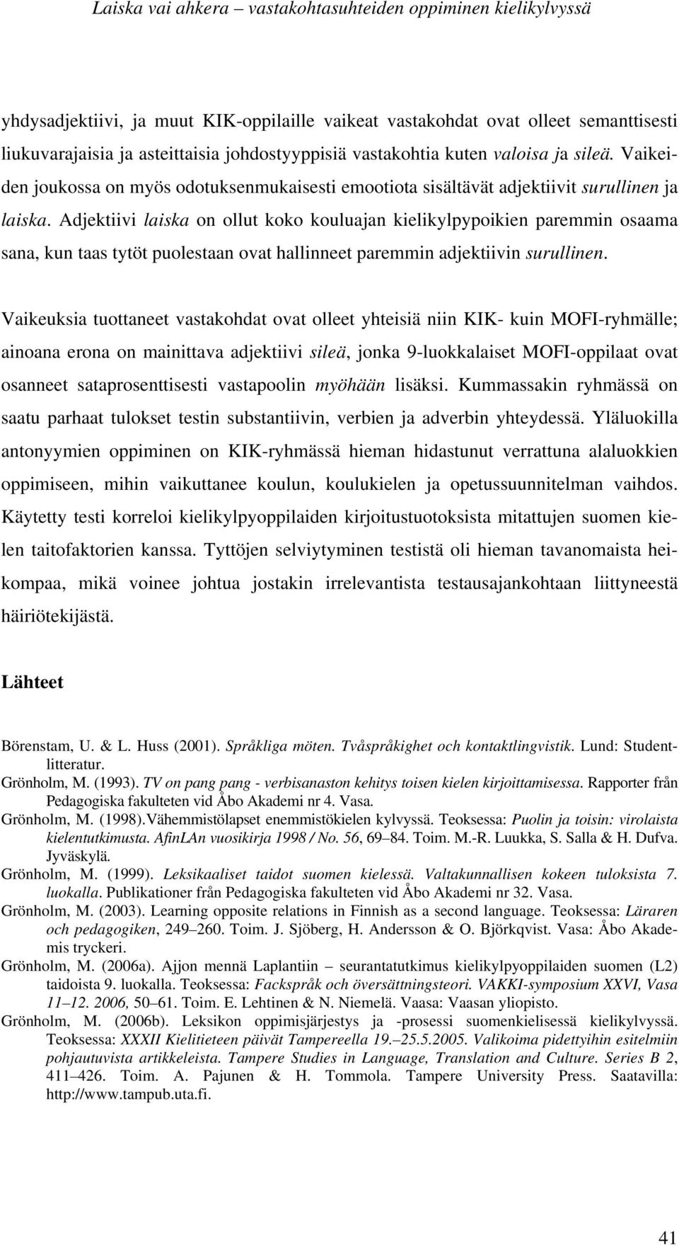 Adjektiivi laiska on ollut koko kouluajan kielikylpypoikien paremmin osaama sana, kun taas tytöt puolestaan ovat hallinneet paremmin adjektiivin surullinen.