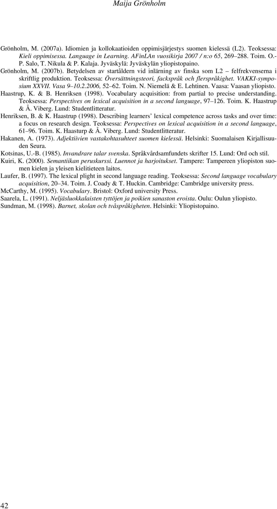 Teoksessa: Översättningsteori, fackspråk och flerspråkighet. VAKKI-symposium XXVII. Vasa 9 10.2.2006, 52 62. Toim. N. Niemelä & E. Lehtinen. Vaasa: Vaasan yliopisto. Haastrup, K. & B.