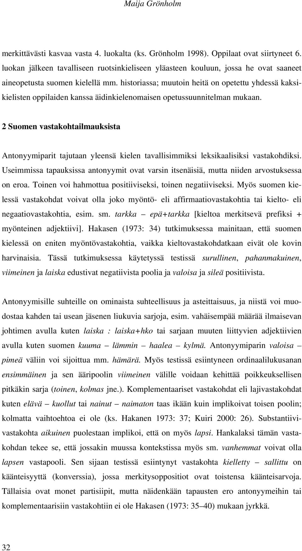 historiassa; muutoin heitä on opetettu yhdessä kaksikielisten oppilaiden kanssa äidinkielenomaisen opetussuunnitelman mukaan.