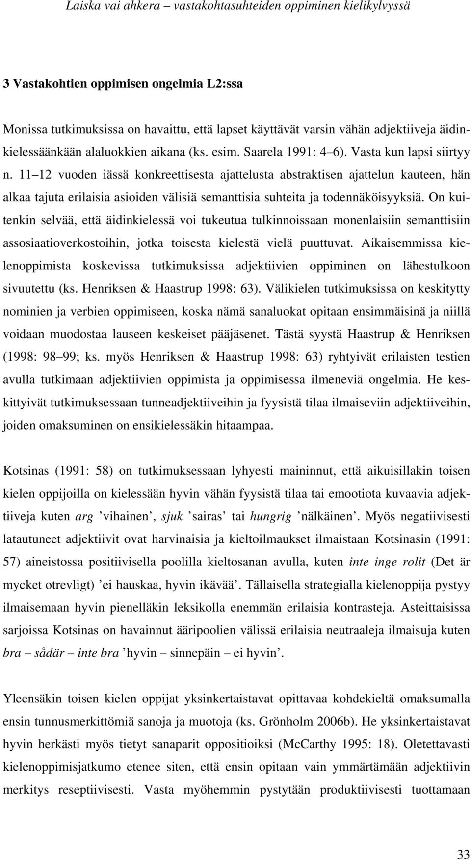 11 12 vuoden iässä konkreettisesta ajattelusta abstraktisen ajattelun kauteen, hän alkaa tajuta erilaisia asioiden välisiä semanttisia suhteita ja todennäköisyyksiä.