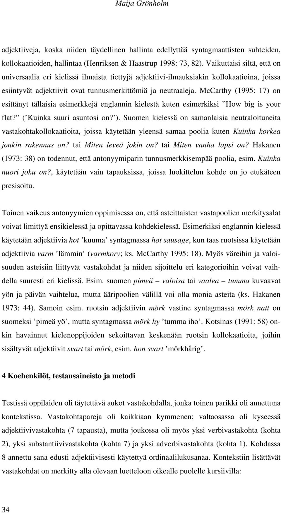 McCarthy (1995: 17) on esittänyt tällaisia esimerkkejä englannin kielestä kuten esimerkiksi How big is your flat? ( Kuinka suuri asuntosi on? ).