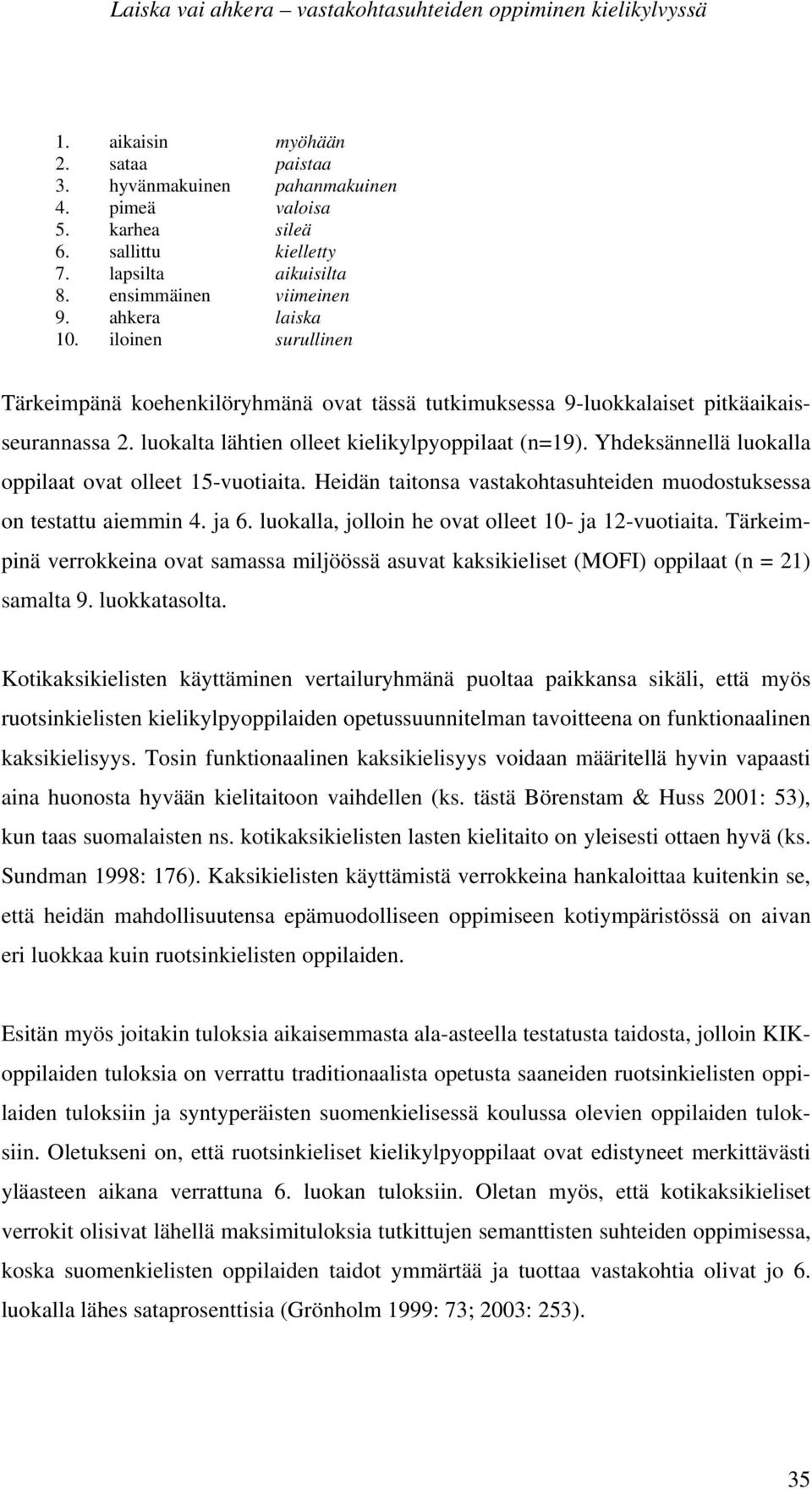 luokalta lähtien olleet kielikylpyoppilaat (n=19). Yhdeksännellä luokalla oppilaat ovat olleet 15-vuotiaita. Heidän taitonsa vastakohtasuhteiden muodostuksessa on testattu aiemmin 4. ja 6.