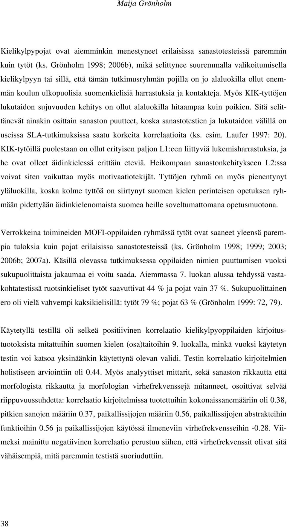 harrastuksia ja kontakteja. Myös KIK-tyttöjen lukutaidon sujuvuuden kehitys on ollut alaluokilla hitaampaa kuin poikien.