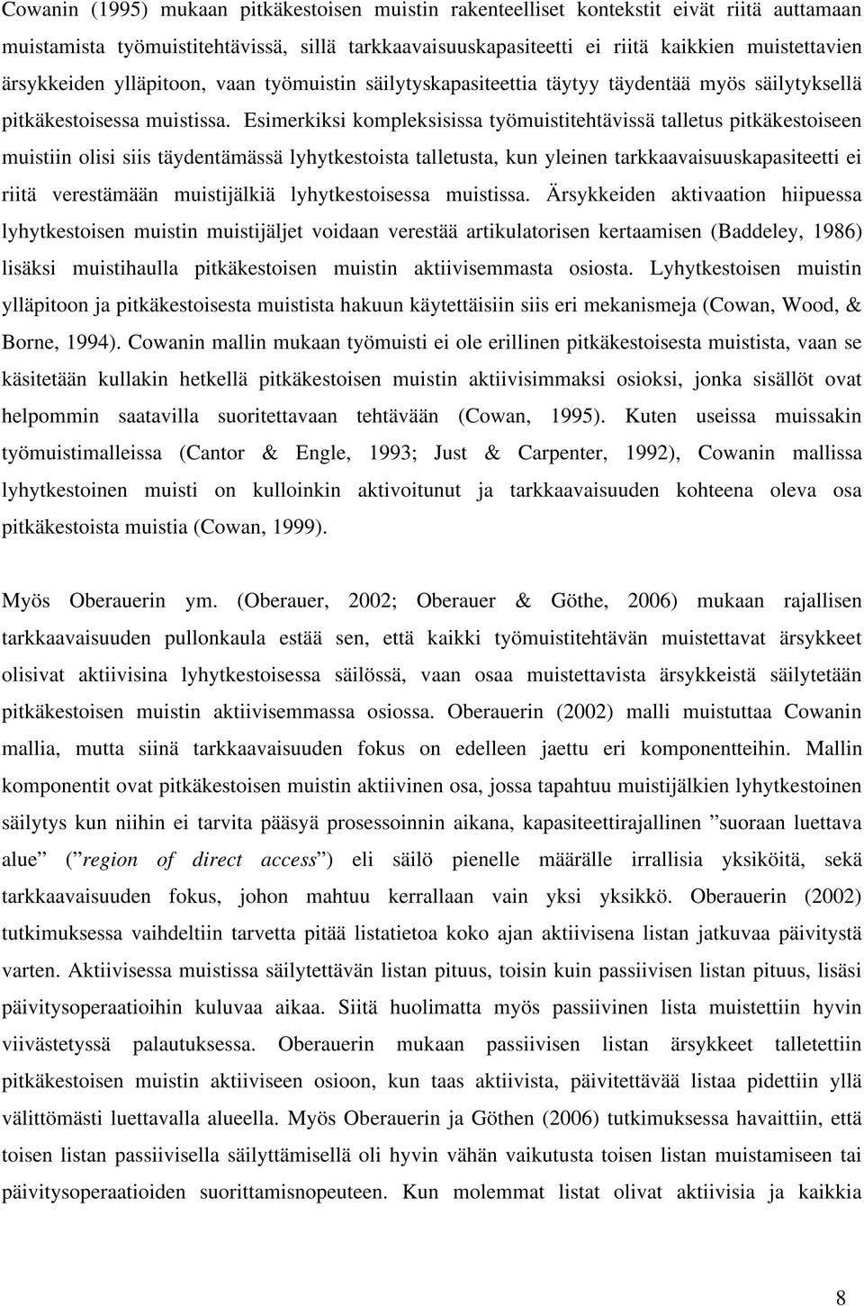 Esimerkiksi kompleksisissa työmuistitehtävissä talletus pitkäkestoiseen muistiin olisi siis täydentämässä lyhytkestoista talletusta, kun yleinen tarkkaavaisuuskapasiteetti ei riitä verestämään