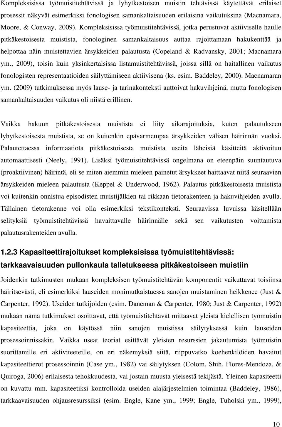 Kompleksisissa työmuistitehtävissä, jotka perustuvat aktiiviselle haulle pitkäkestoisesta muistista, fonologinen samankaltaisuus auttaa rajoittamaan hakukenttää ja helpottaa näin muistettavien