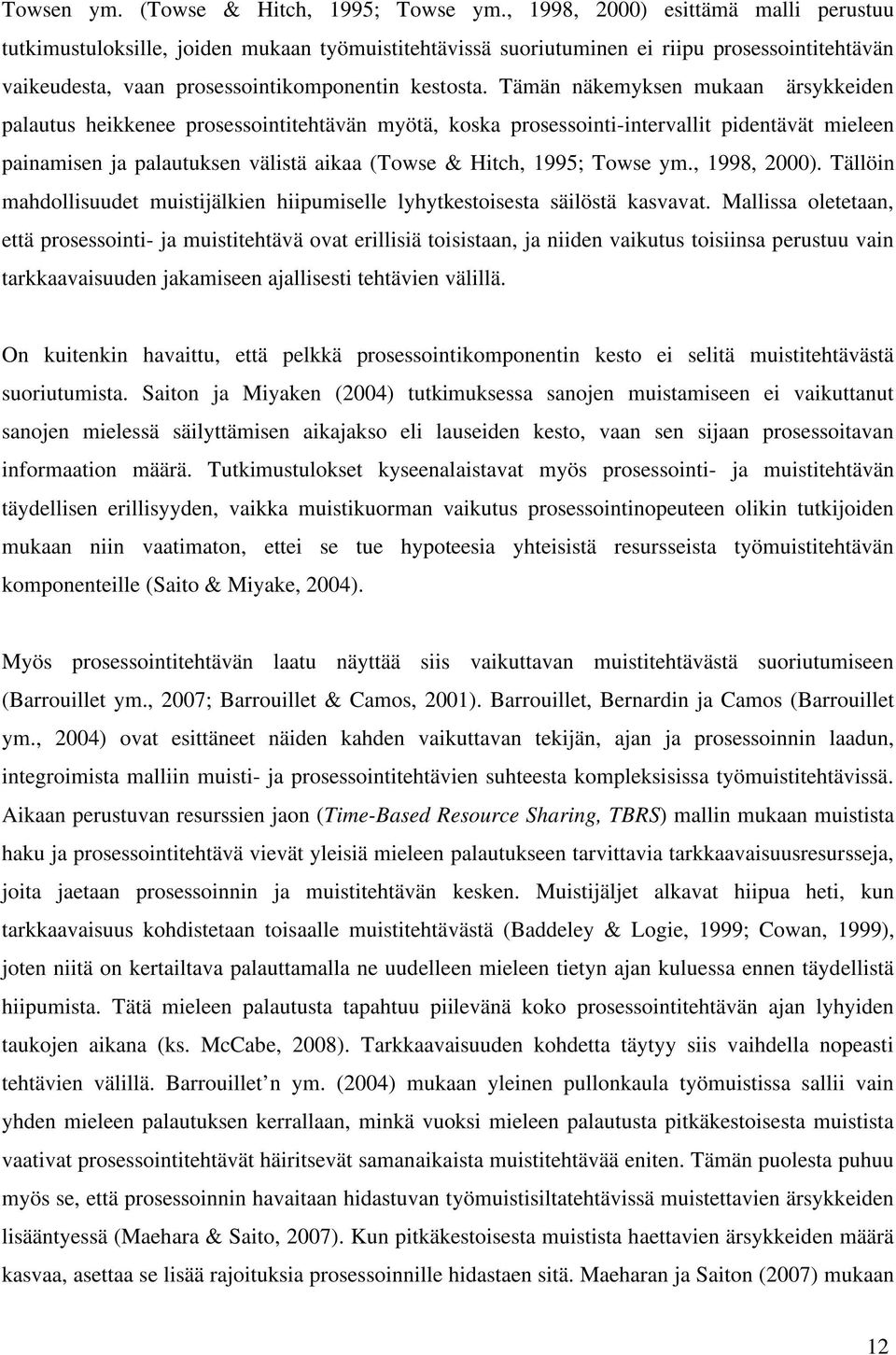 Tämän näkemyksen mukaan ärsykkeiden palautus heikkenee prosessointitehtävän myötä, koska prosessointi-intervallit pidentävät mieleen painamisen ja palautuksen välistä aikaa (Towse & Hitch, 1995;