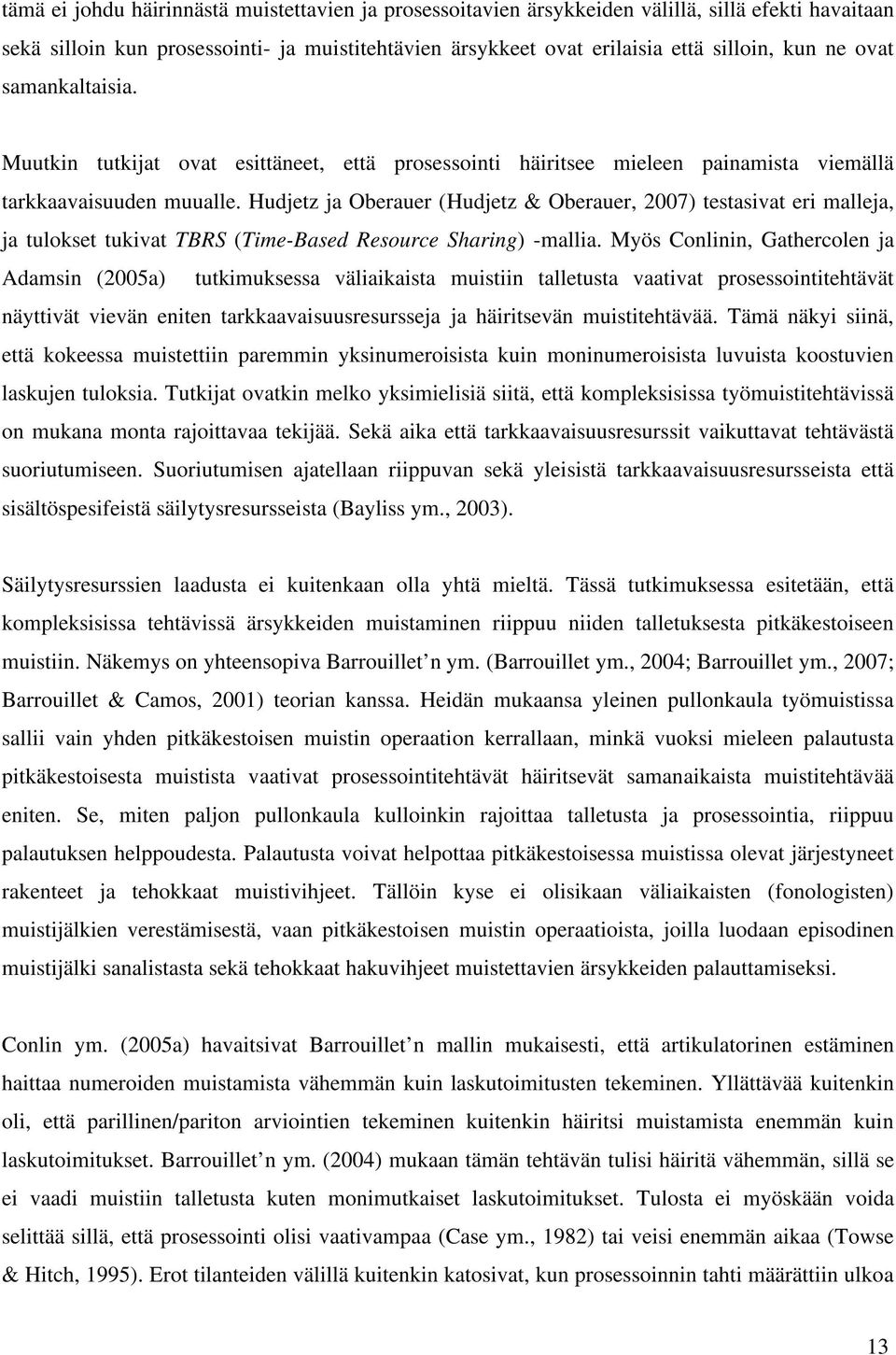 Hudjetz ja Oberauer (Hudjetz & Oberauer, 2007) testasivat eri malleja, ja tulokset tukivat TBRS (Time-Based Resource Sharing) -mallia.