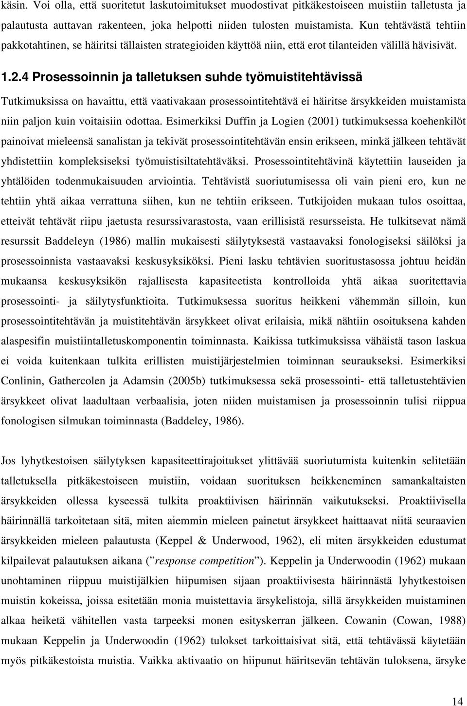 4 Prosessoinnin ja talletuksen suhde työmuistitehtävissä Tutkimuksissa on havaittu, että vaativakaan prosessointitehtävä ei häiritse ärsykkeiden muistamista niin paljon kuin voitaisiin odottaa.