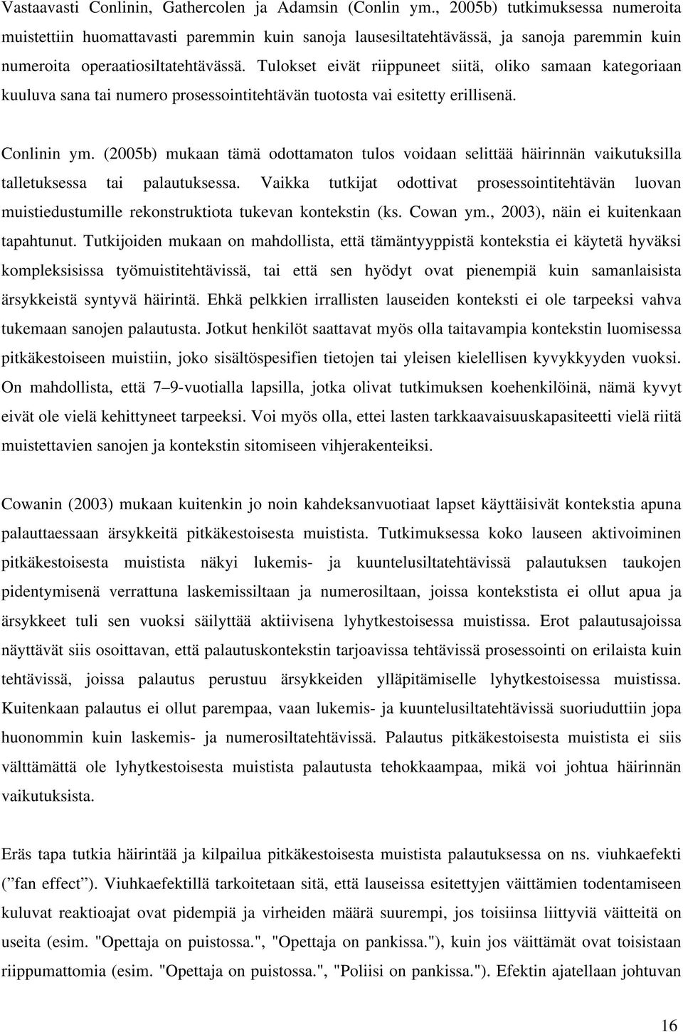 Tulokset eivät riippuneet siitä, oliko samaan kategoriaan kuuluva sana tai numero prosessointitehtävän tuotosta vai esitetty erillisenä. Conlinin ym.