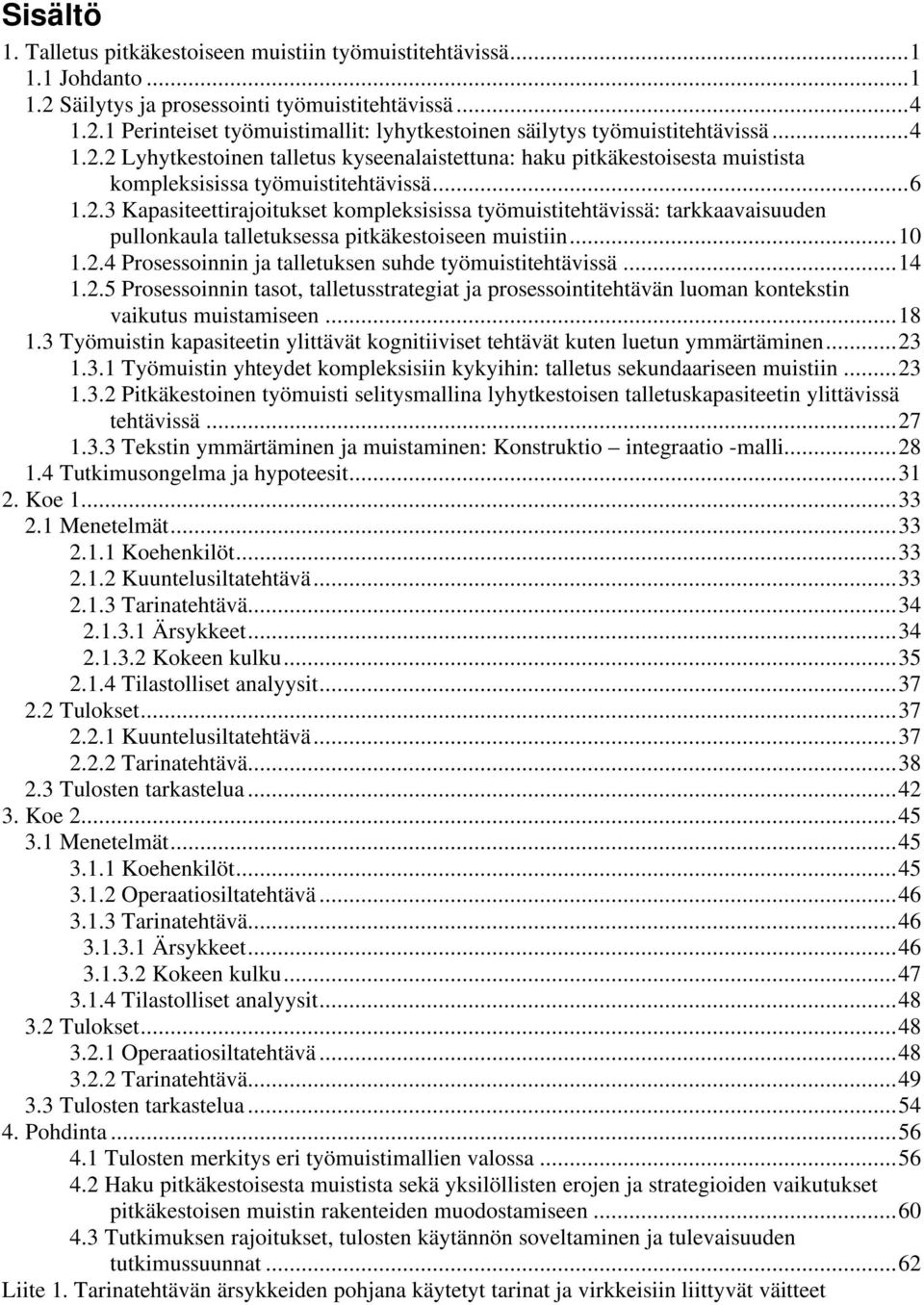 ..10 1.2.4 Prosessoinnin ja talletuksen suhde työmuistitehtävissä...14 1.2.5 Prosessoinnin tasot, talletusstrategiat ja prosessointitehtävän luoman kontekstin vaikutus muistamiseen...18 1.