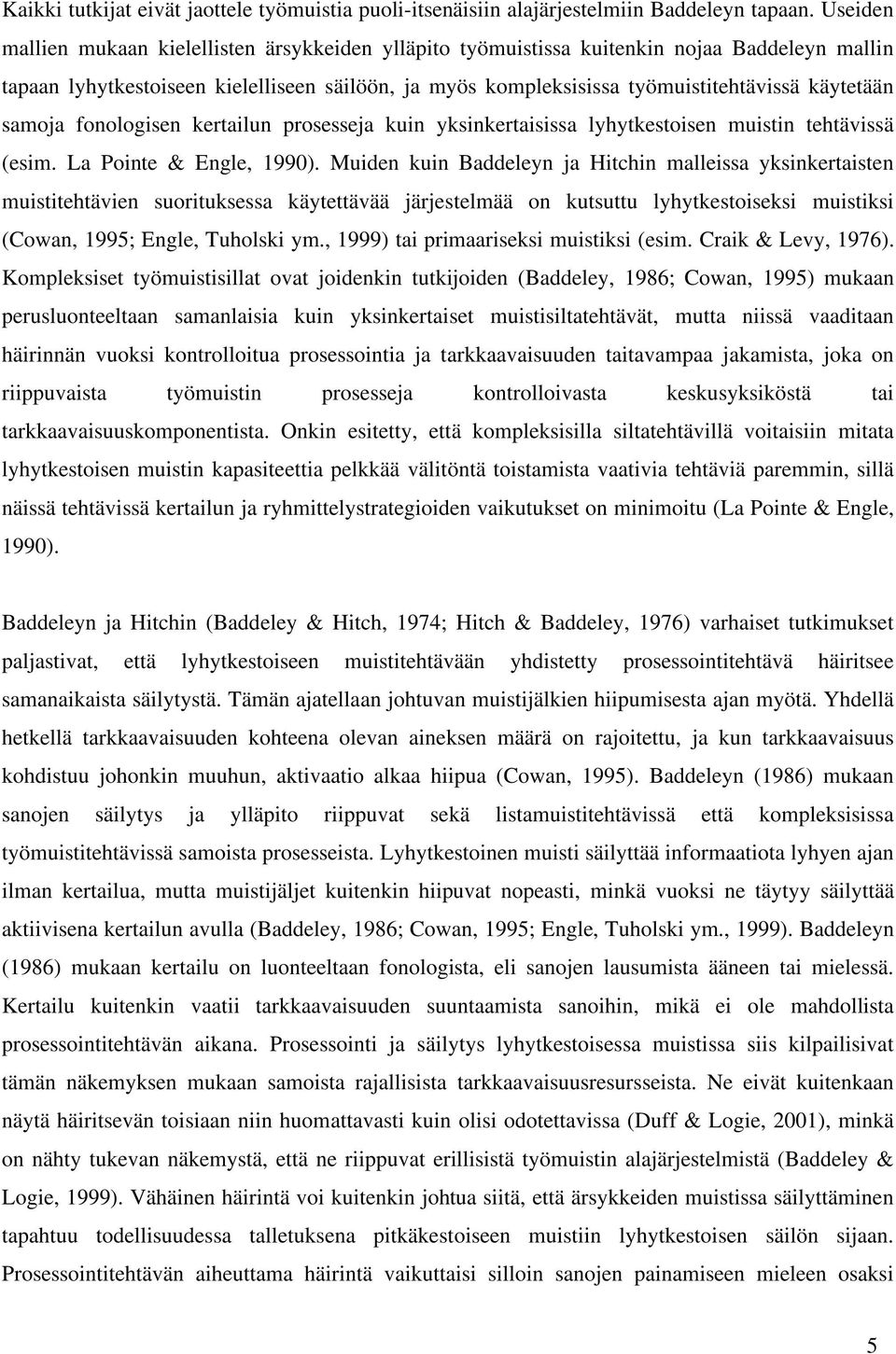 käytetään samoja fonologisen kertailun prosesseja kuin yksinkertaisissa lyhytkestoisen muistin tehtävissä (esim. La Pointe & Engle, 1990).