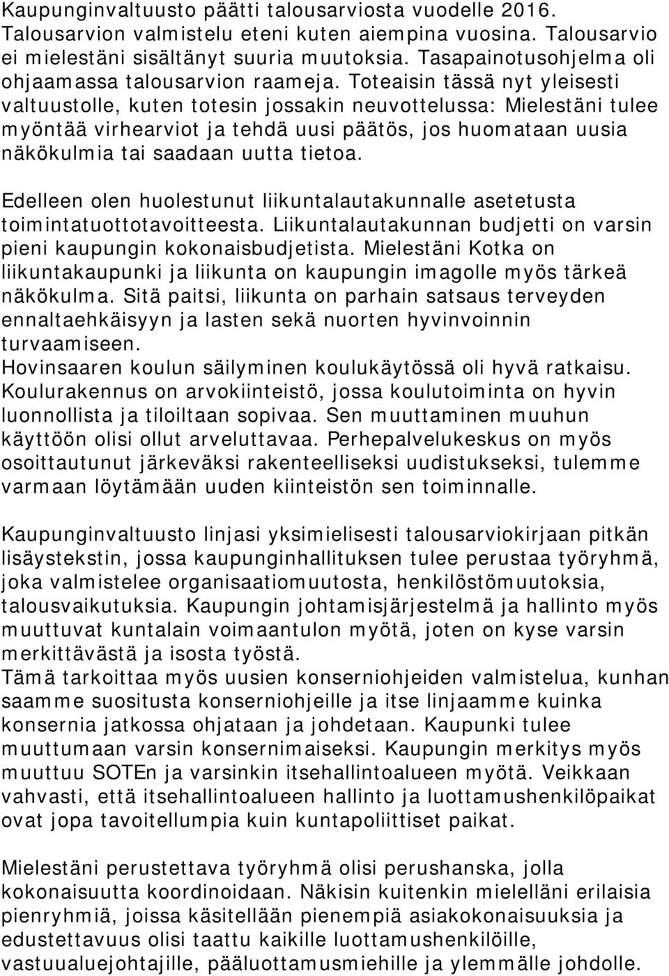 Toteaisin tässä nyt yleisesti valtuustolle, kuten totesin jossakin neuvottelussa: Mielestäni tulee myöntää virhearviot ja tehdä uusi päätös, jos huomataan uusia näkökulmia tai saadaan uutta tietoa.