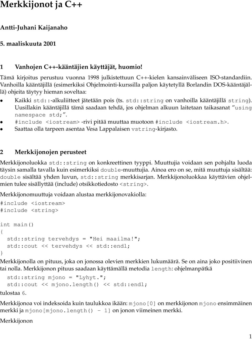 std::string on vanhoilla kääntäjillä string). Uusillakin kääntäjillä tämä saadaan tehdä, jos ohjelman alkuun laitetaan taikasanat using namespace std;. -rivi pitää muuttaa muotoon #include <iostream.