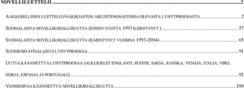 ..57 SUOMALAISTA NOVELLIKIRJALLISUUTTA (ILMESTYNYT VUOSINA 1993-2004)...65 SUOMENRUOTSALAISTA LYHYTPROOSAA.