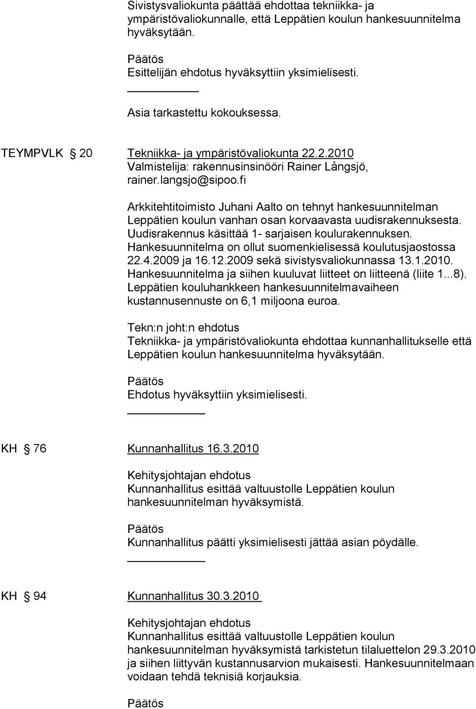 fi Arkkitehtitoimisto Juhani Aalto on tehnyt hankesuunnitelman Leppätien koulun vanhan osan korvaavasta uudisrakennuksesta. Uudisrakennus käsittää 1- sarjaisen koulurakennuksen.