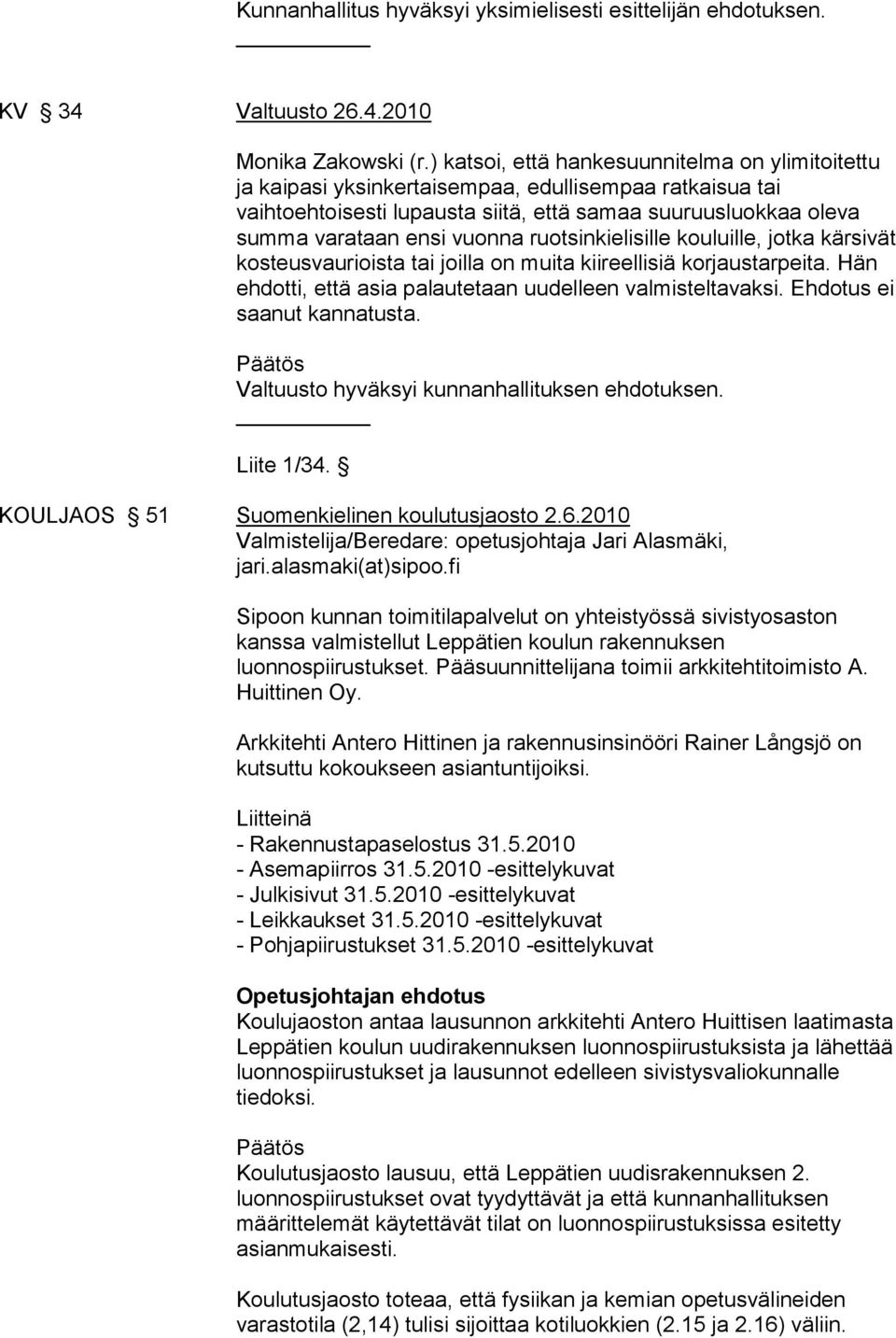 ruotsinkielisille kouluille, jotka kärsivät kosteusvaurioista tai joilla on muita kiireellisiä korjaustarpeita. Hän ehdotti, että asia palautetaan uudelleen valmisteltavaksi.