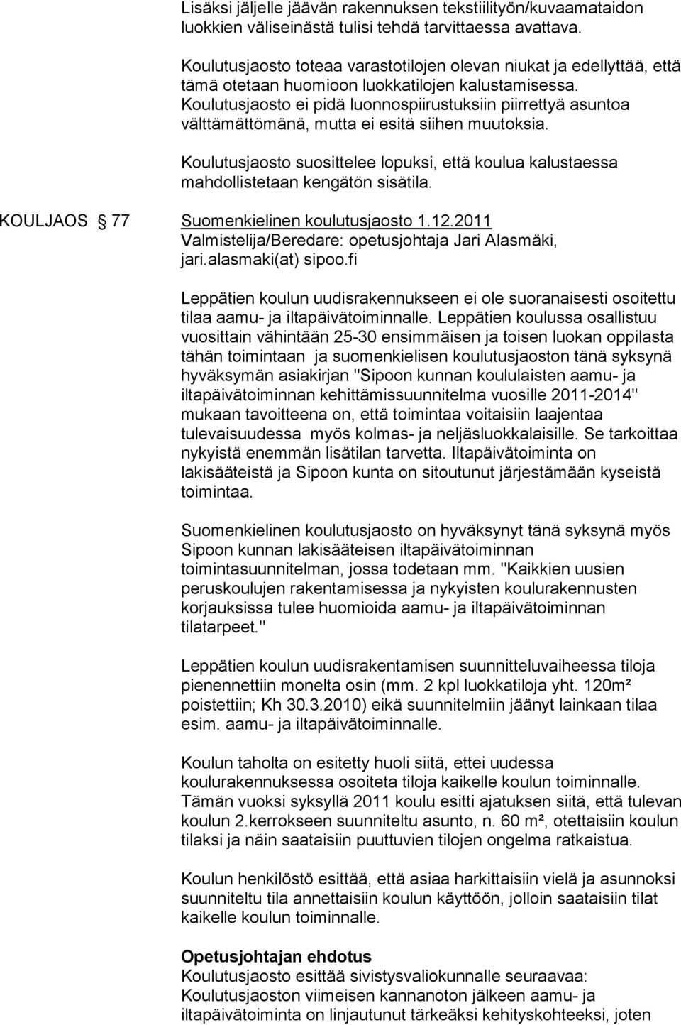 Koulutusjaosto ei pidä luonnospiirustuksiin piirrettyä asuntoa välttämättömänä, mutta ei esitä siihen muutoksia.