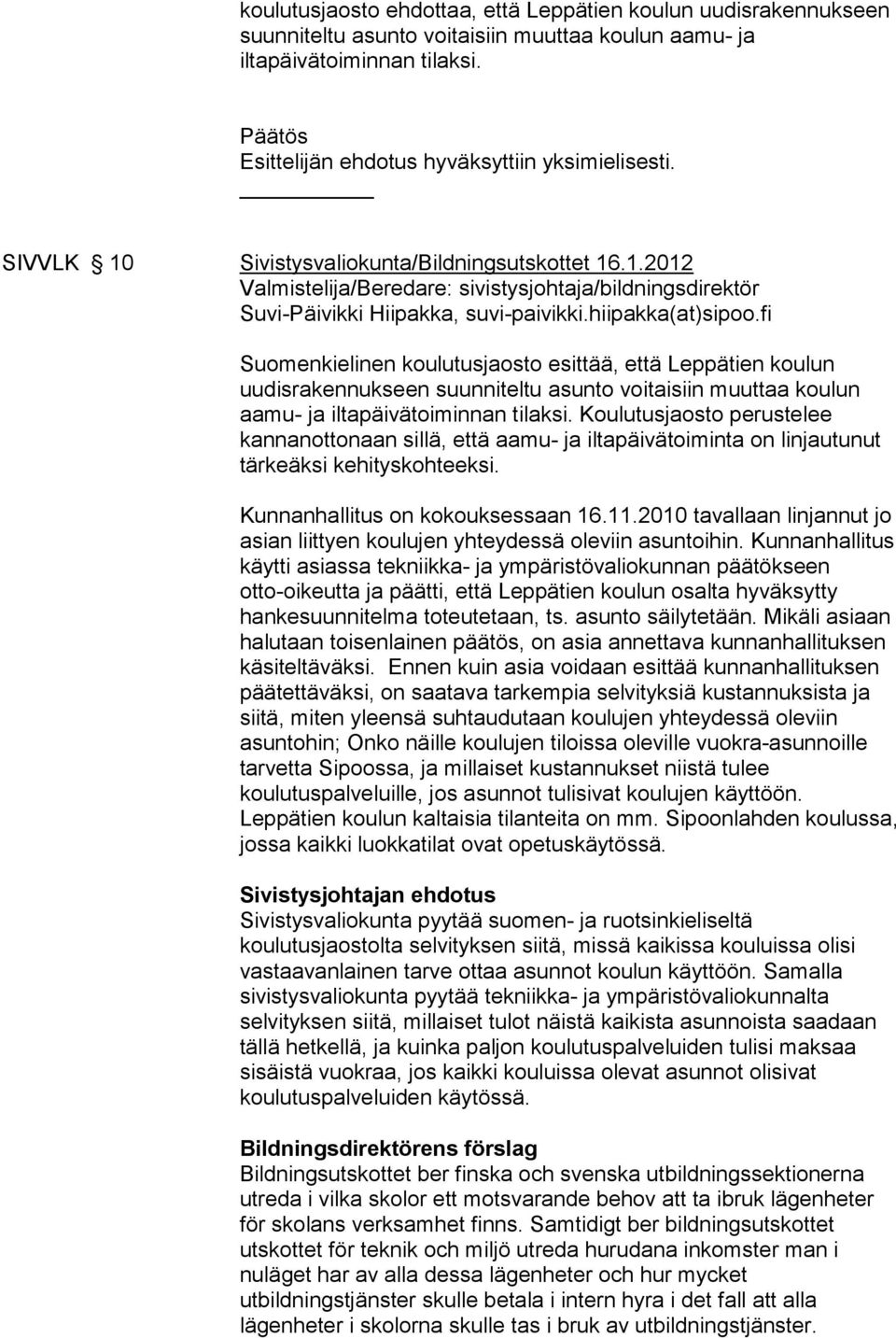 fi Suomenkielinen koulutusjaosto esittää, että Leppätien koulun uudisrakennukseen suunniteltu asunto voitaisiin muuttaa koulun aamu- ja iltapäivätoiminnan tilaksi.