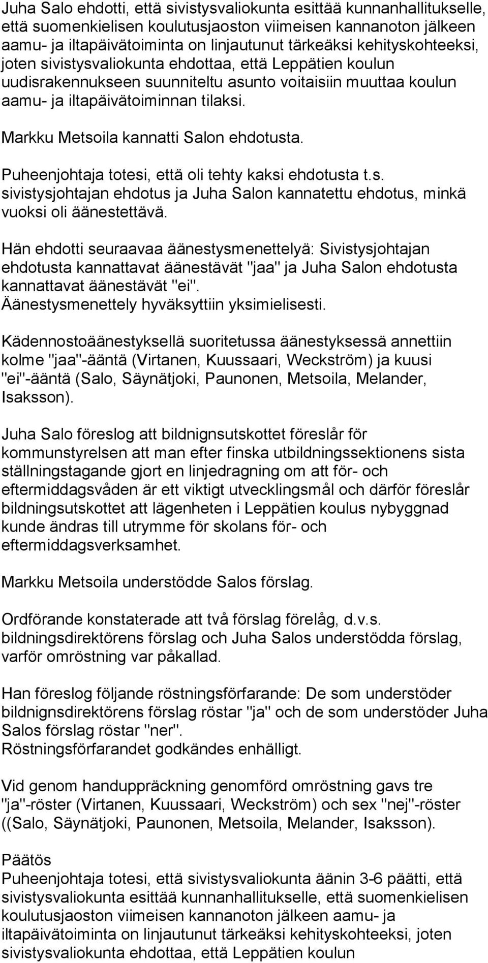 Markku Metsoila kannatti Salon ehdotusta. Puheenjohtaja totesi, että oli tehty kaksi ehdotusta t.s. sivistysjohtajan ehdotus ja Juha Salon kannatettu ehdotus, minkä vuoksi oli äänestettävä.