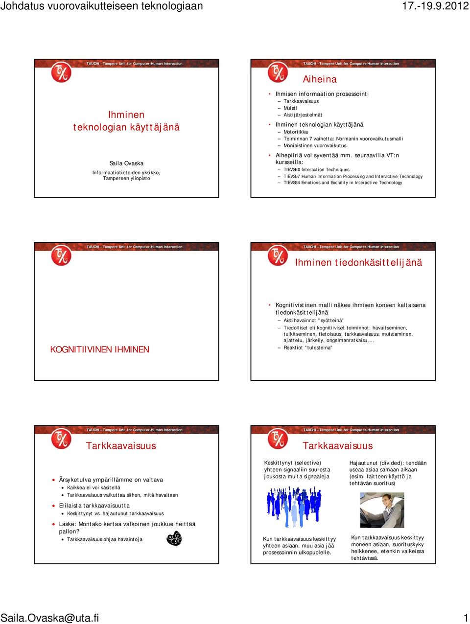 seuraavilla VT:n kursseilla: TIEVS60 Interaction Techniques TIEVS57 Human Information Processing and Interactive Technology TIEVS54 Emotions and Sociality in Interactive Technology Ihminen