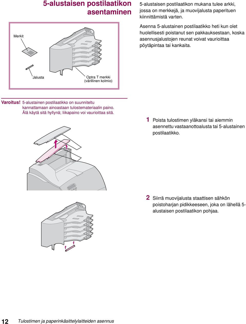 Jalusta Optra T merkki (värillinen kolmio) Varoitus! 5-alustainen postilaatikko on suunniteltu kannattamaan ainoastaan tulostemateriaalin paino.