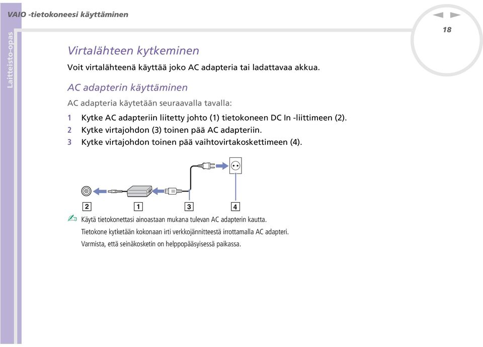 2 Kytke virtajohdon (3) toinen pää AC adapteriin. 3 Kytke virtajohdon toinen pää vaihtovirtakoskettimeen (4).