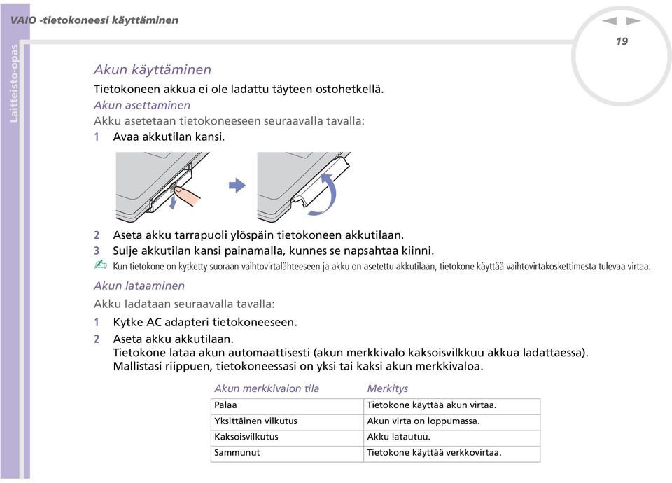 Kun tietokone on kytketty suoraan vaihtovirtalähteeseen ja akku on asetettu akkutilaan, tietokone käyttää vaihtovirtakoskettimesta tulevaa virtaa.