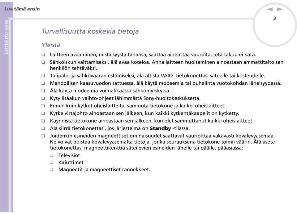 Mahdollisen kaasuvuodon sattuessa, älä käytä modeemia tai puhelinta vuotokohdan läheisyydessä. Älä käytä modeemia voimakkaassa sähkömyrskyssä.