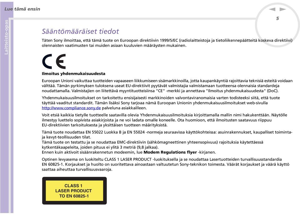 5 Ilmoitus yhdenmukaisuudesta Euroopan Unioni vaikuttaa tuotteiden vapaaseen liikkumiseen sisämarkkinoilla, jotta kaupankäyntiä rajoittavia teknisiä esteitä voidaan välttää.