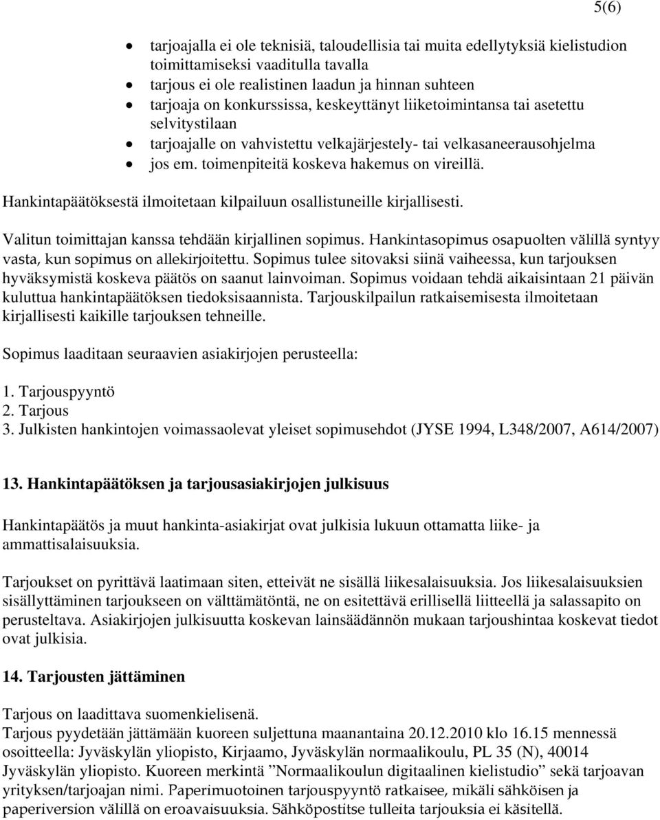 Hankintapäätöksestä ilmoitetaan kilpailuun osallistuneille kirjallisesti. Valitun toimittajan kanssa tehdään kirjallinen sopimus.