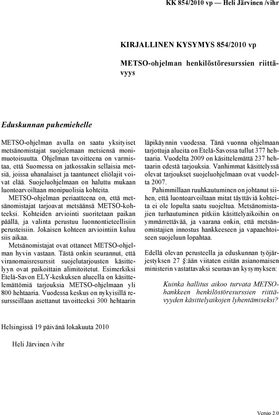 Suojeluohjelmaan on haluttu mukaan luontoarvoiltaan monipuolisia kohteita. METSO-ohjelman periaatteena on, että metsänomistajat tarjoavat metsäänsä METSO-kohteeksi.