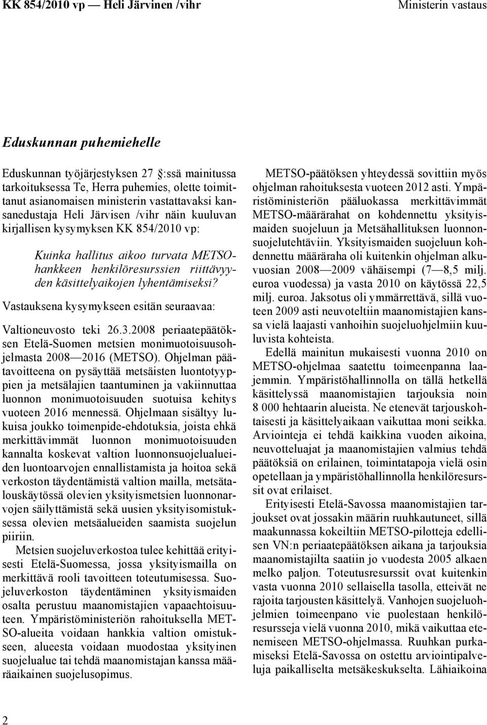 Vastauksena kysymykseen esitän seuraavaa: Valtioneuvosto teki 26.3.2008 periaatepäätöksen Etelä-Suomen metsien monimuotoisuusohjelmasta 2008 2016 (METSO).