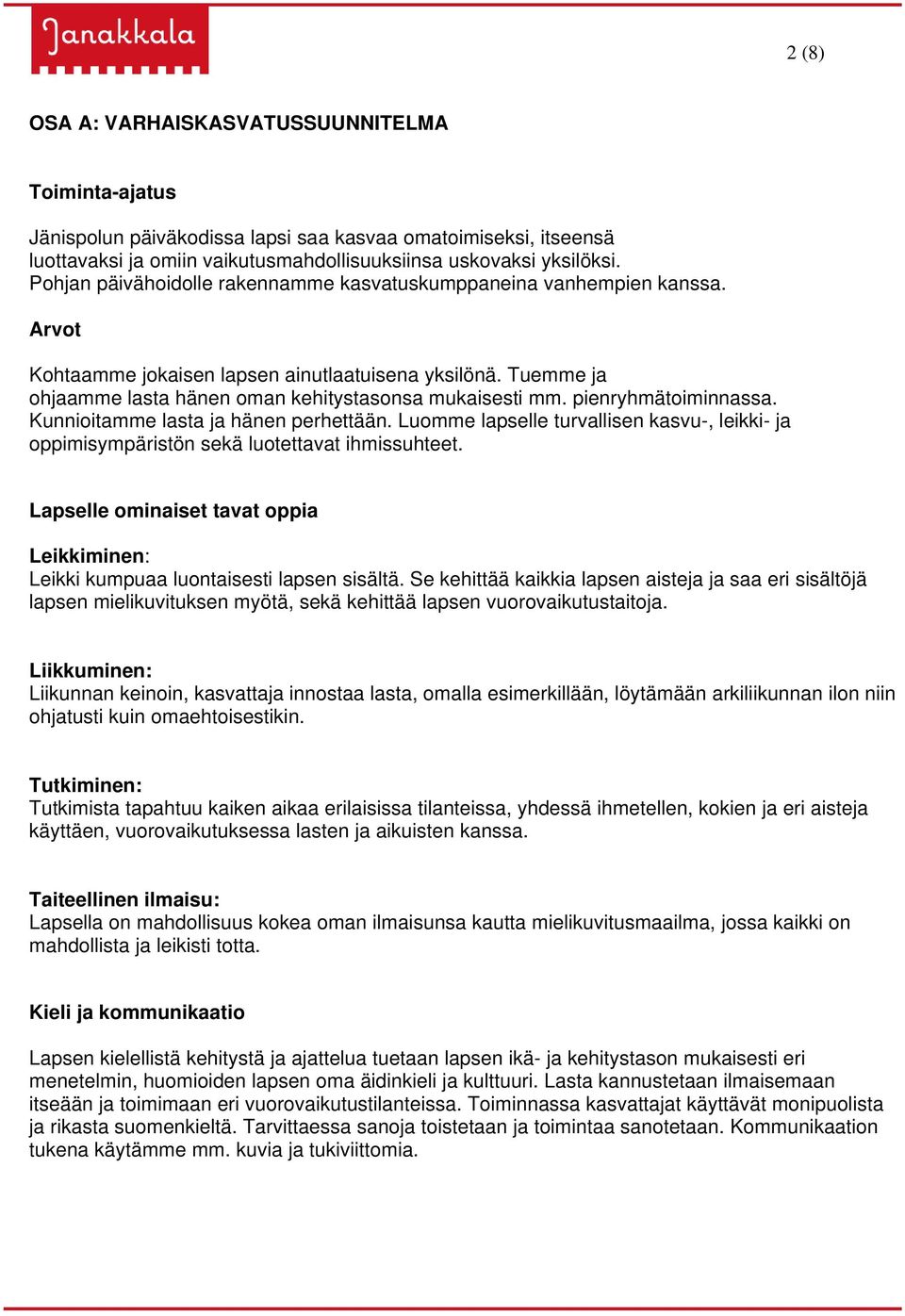 pienryhmätoiminnassa. Kunnioitamme lasta ja hänen perhettään. Luomme lapselle turvallisen kasvu-, leikki- ja oppimisympäristön sekä luotettavat ihmissuhteet.