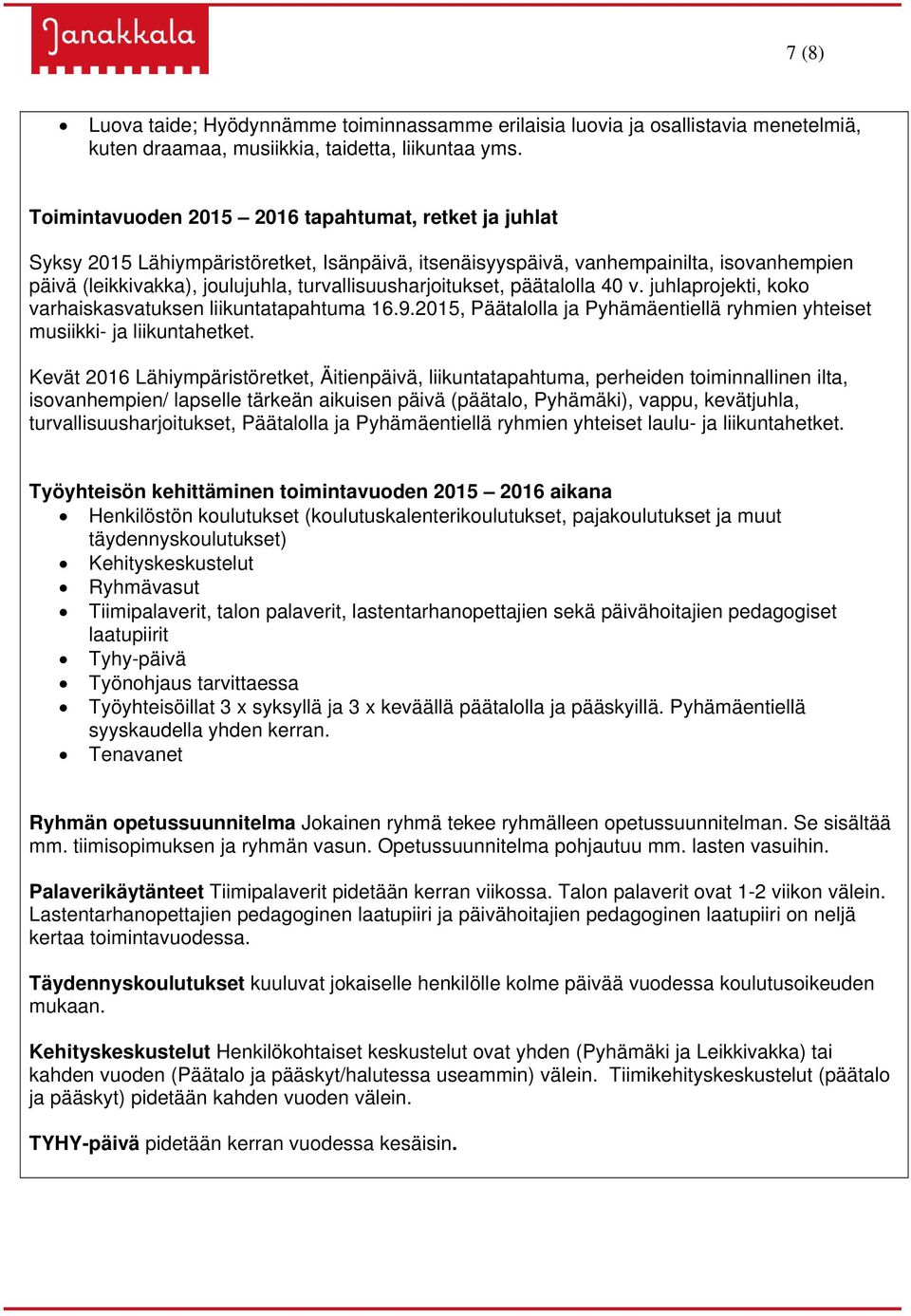 turvallisuusharjoitukset, päätalolla 40 v. juhlaprojekti, koko varhaiskasvatuksen liikuntatapahtuma 16.9.2015, Päätalolla ja Pyhämäentiellä ryhmien yhteiset musiikki- ja liikuntahetket.