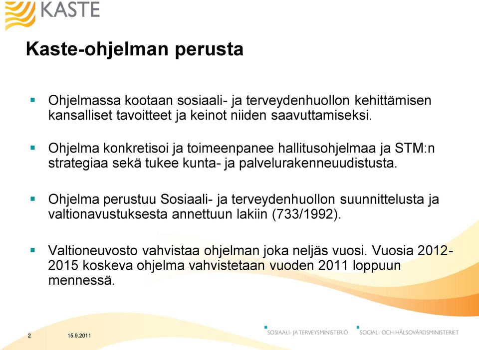 Ohjelma konkretisoi ja toimeenpanee hallitusohjelmaa ja STM:n strategiaa sekä tukee kunta- ja palvelurakenneuudistusta.